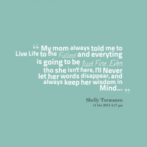 Quotes Picture: my mom always told me to live life to the fullest and ...