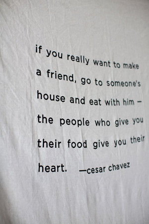 Food Quotes Cooking, Dinner With Friends Quotes, Cesar Chavez Quotes ...