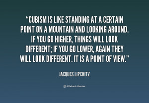 Cubism is like standing at a certain point on a mountain and looking ...