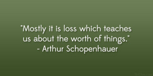 Mostly it is loss which teaches us about the worth of things ...