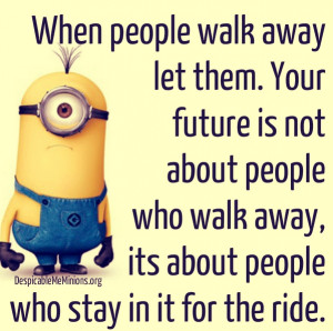 When people walk away let them. Your future is not about people who ...