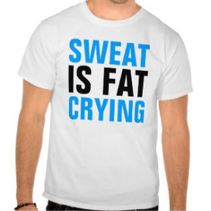 Sweat Is Fat Crying T-shirts & Shirts