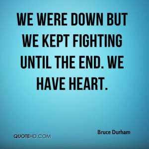 We were down but we kept fighting until the end. We have heart.