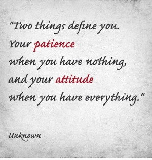 Patience and attitude.