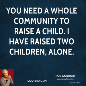... whole community to raise a child. I have raised two children, alone