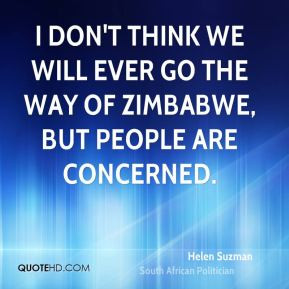 Helen Suzman - I don't think we will ever go the way of Zimbabwe, but ...
