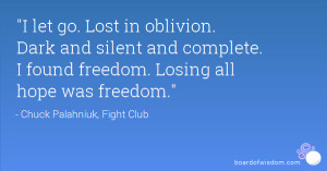 go. Lost in oblivion. Dark and silent and complete. I found freedom ...