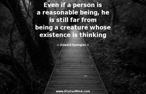 ... whose existence is thinking - Oswald Spengler Quotes - StatusMind.com