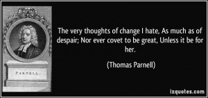 ... ; Nor ever covet to be great, Unless it be for her. - Thomas Parnell