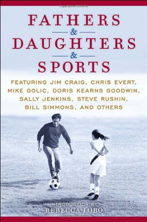 Fathers & Daughters & Sports: Featuring Jim Craig, Chris Evert, Mike ...