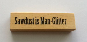 Rubber Stamp - Sawdust Is Man Glitter - Funny Glitter Craft Men Wood ...