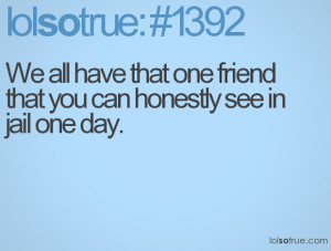 ... one-friend-that-you-can-honestly-see-in-jail-one-day-best-friend-quote
