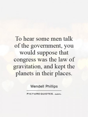 ... Quotes Gravity Quotes Congress Quotes Wendell Phillips Quotes