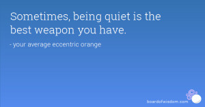 Sometimes, being quiet is the best weapon you have.