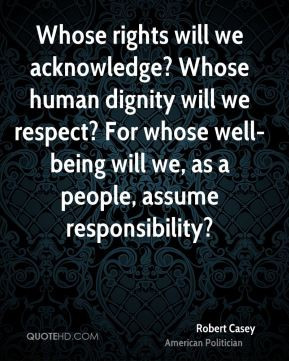 Robert Casey - Whose rights will we acknowledge? Whose human dignity ...