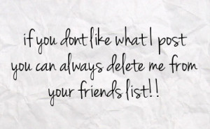 if you dont like what i post you can always delete me from your ...