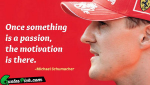 ... Something Is A Passion Quote by Michael Schumacher @ Quotespick.com