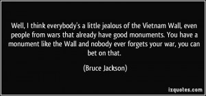 think everybody's a little jealous of the Vietnam Wall, even people ...