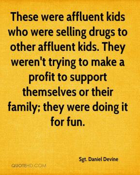 These were affluent kids who were selling drugs to other affluent kids ...