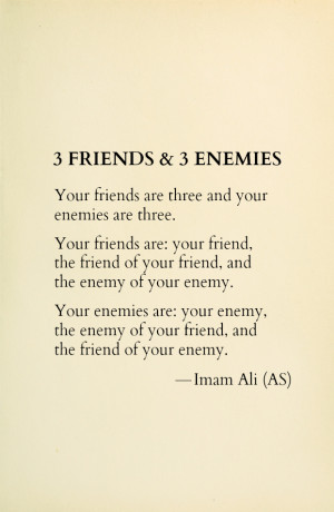 ... enemy of your enemy. Your enemies are: your enemy, the enemy of your