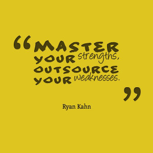 ... strengths outsource your weaknesses.