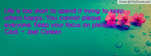 ... cannot please everyone. Keep your focus on pleasing God. ~ Joel Osteen