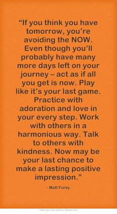 – act as if all you get is now. Play like it’s your last game ...