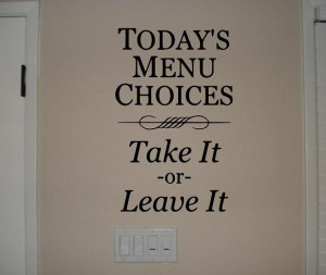 Description: Today's Menu Choices: TAKE IT or LEAVE IT #quote #fun is ...