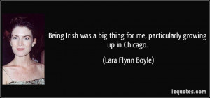 Being Irish was a big thing for me, particularly growing up in Chicago ...