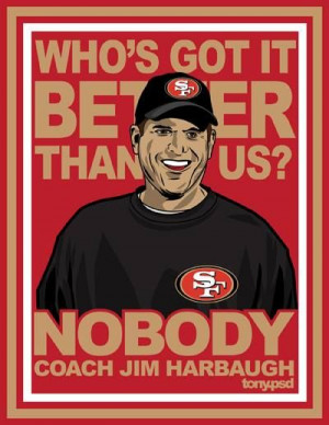Who's Got It BETTER Than Us? NOBODY quote by Jim Harbaugh
