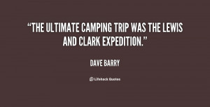 The ultimate camping trip was the Lewis and Clark expedition.”