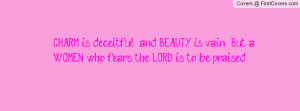 CHARM is deceitful , and BEAUTY is vain , But a WOMEN who fears the ...