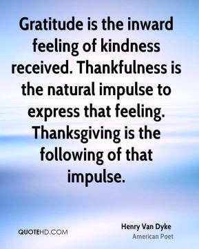 Henry Van Dyke - Gratitude is the inward feeling of kindness received ...