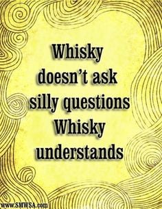 Whisky always understands. More