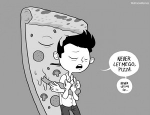 ... let me go pizza – this just about sums up my relationship with pizza