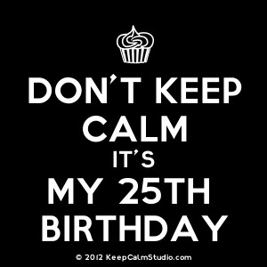 Home » Gallery » Don't Keep Calm It's My 25th Birthday