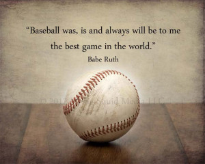 Baseball Was Is And Always Will Be To Me The Best Game In The World