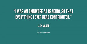 was an omnivore at reading, so that everything I ever read ...