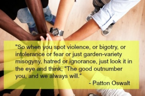 So when you spot violence, or bigotry, or intolerance or fear or just ...