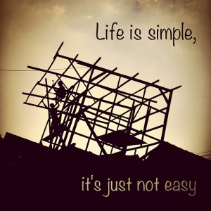 Life is simple, it’s just not easy - Life Quote.