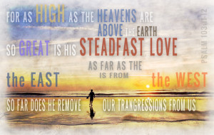 He has removed our sins as far from us as the east is from the west ...