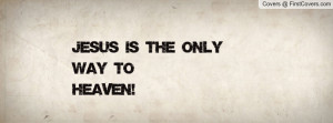 jesus is the only way to heaven! , Pictures