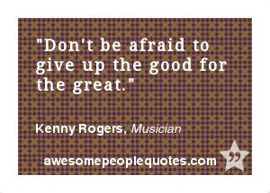 ... good for the great. – Kenny Rogers, Musician #inspirational #quote