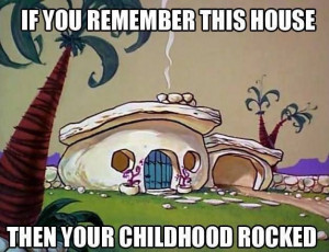 Flintstones. If you remember this house, then your childhood rocked.