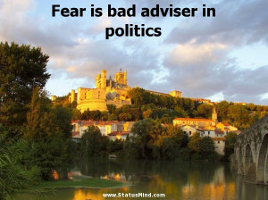 Fear is bad adviser in politics - Clever Quotes - StatusMind.com