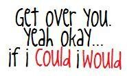 Getting Over You Quotes I can't get over you photo