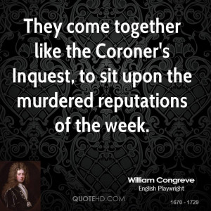 They come together like the Coroner's Inquest, to sit upon the ...