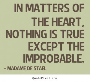 In matters of the heart, nothing is true except the improbable ...