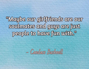 Maybe our girlfriends are our soulmates and guys are just people to ...