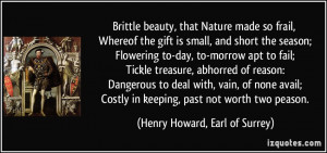 Brittle beauty, that Nature made so frail, Whereof the gift is small ...
